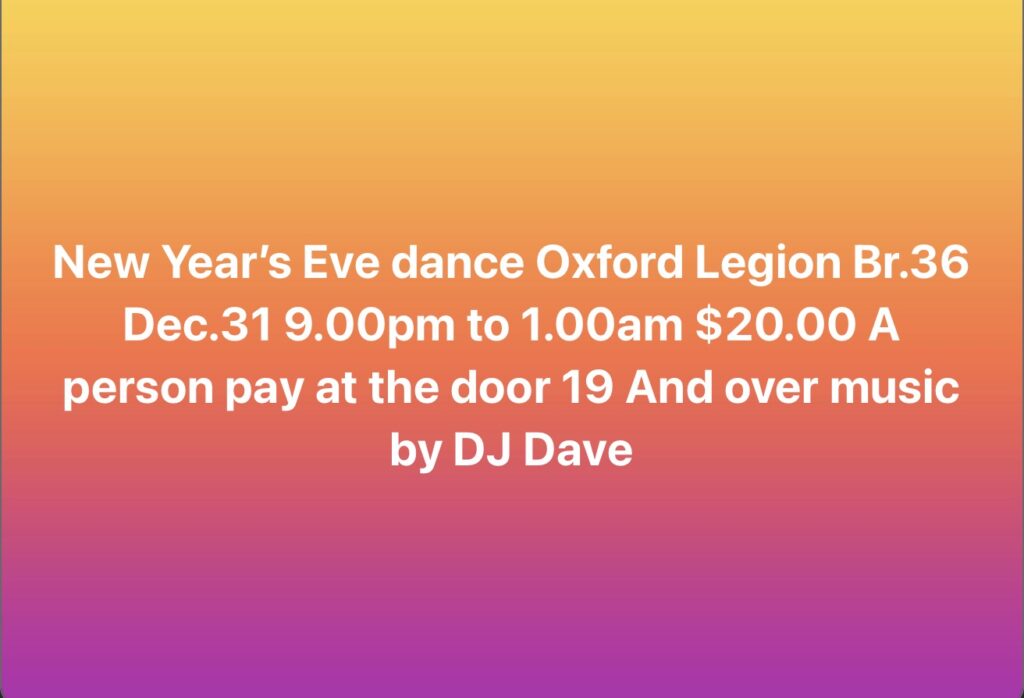 New Year's Eve Dance
Oxford Legion
Jackson Street
9:00pm - 1:00am
$20/person
Music by DJ Dave