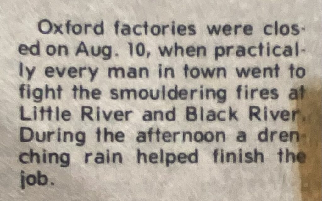 Oxford factories were closed on Aug. 10, when practically every man in town went to fight the smouldering fires at Little River and Black River During the afternoon a drenching rain helped finish the job. (Oxford Journal, 18 August 1921)