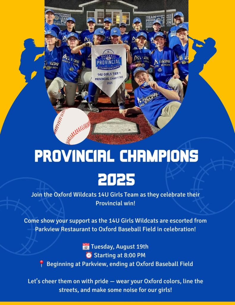 PROVINCIAL CHAMPIONS
2025
Join the Oxford Wildcats 14U Girls Team as they celebrate their Provincial win!

Come show your support as the 14U Girls Wildcats are escorted from Parkview Restaurant to Oxford Baseball Field in celebration!

17 Tuesday, August 19th
• Starting at 8:00 PM

Beginning at Parkview, ending at Oxford Baseball Field

Let's cheer them on with pride - wear your Oxford colors, line the streets, and make some noise for our girls!