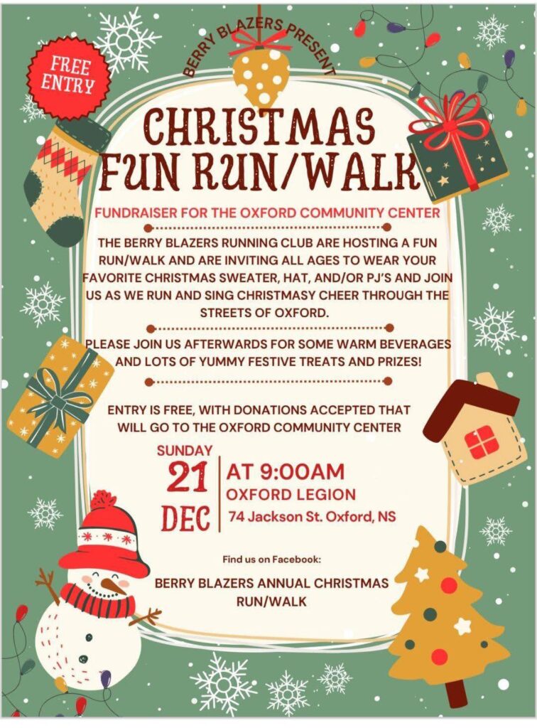 Berry Blazers Annual Christmas Fun Run / Walk!

A fundraiser for the Oxford Community Centre.

The Berry Blazers Running Club are hosting a Fun Run / Walk and are inviting all ages to wear your favourite Christmas sweater, hat and/or PJs and join us as we run and sing Christmasy Cheer through the streets of Oxford.

Please join us afterwards for some warm beverages and lots of yummy festive treats and prizes!

Entry is free, with donations accepted that will go to the Oxford Community Centre.

SUNDAY 21 DECEMBER
@ 9:00am 
Oxford Legion
74 Jackson St., Oxford, NS
